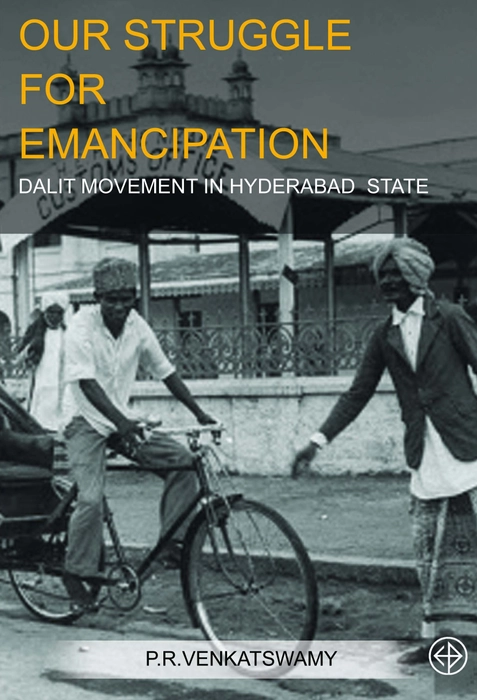 Our Struggle for Emancipation: The Dalit Movement in Hyderabad State, 1906-1953