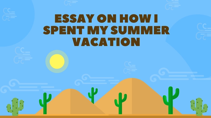 how i spent my summer vacation essay 400 words
